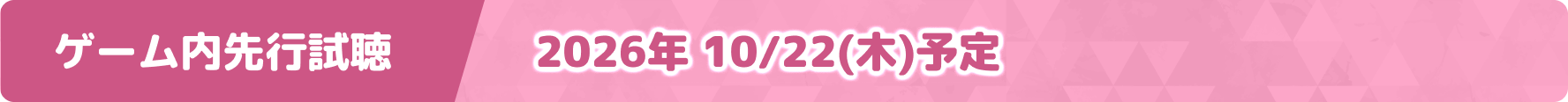 ゲーム内先行試聴：10/22(木)予定